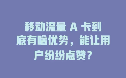 移动流量 A 卡到底有啥优势，能让用户纷纷点赞？