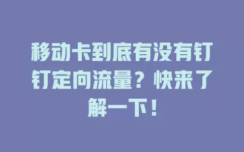 移动卡到底有没有钉钉定向流量？快来了解一下！
