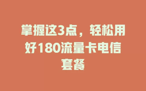 掌握这3点，轻松用好180流量卡电信套餐