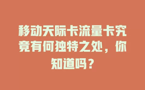 移动天际卡流量卡究竟有何独特之处，你知道吗？
