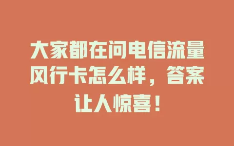 大家都在问电信流量风行卡怎么样，答案让人惊喜！