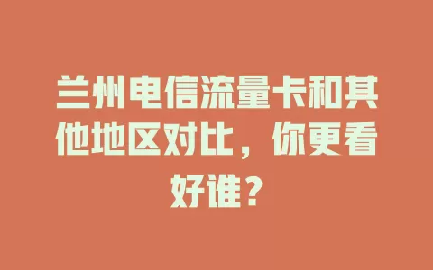 兰州电信流量卡和其他地区对比，你更看好谁？