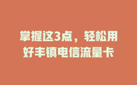 掌握这3点，轻松用好丰镇电信流量卡