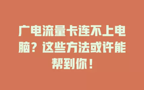 广电流量卡连不上电脑？这些方法或许能帮到你！