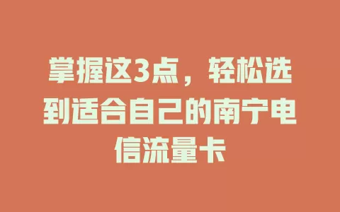 掌握这3点，轻松选到适合自己的南宁电信流量卡