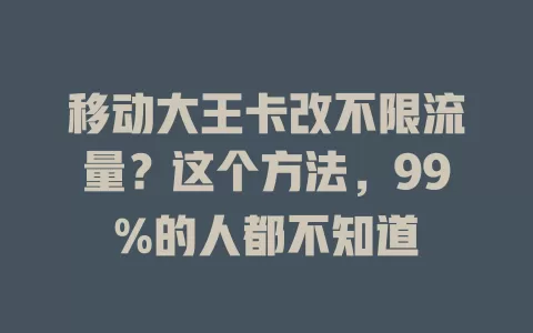 移动大王卡改不限流量？这个方法，99%的人都不知道