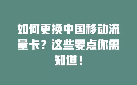 如何更换中国移动流量卡？这些要点你需知道！