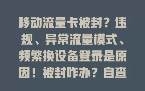 移动流量卡被封？违规、异常流量模式、频繁换设备登录是原因！被封咋办？自查并咨询解封，规范用卡保通信顺畅