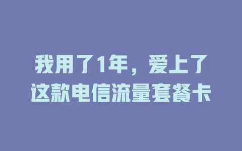 我用了1年，爱上了这款电信流量套餐卡