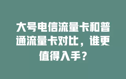 大号电信流量卡和普通流量卡对比，谁更值得入手？