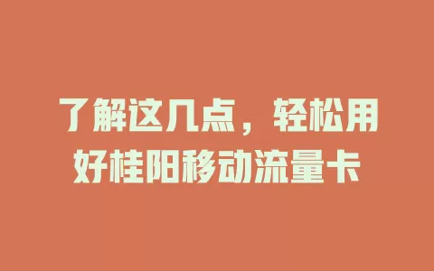 了解这几点，轻松用好桂阳移动流量卡