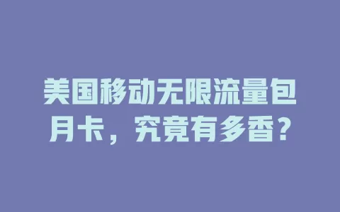 美国移动无限流量包月卡，究竟有多香？