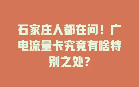 石家庄人都在问！广电流量卡究竟有啥特别之处？