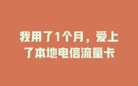 我用了1个月，爱上了本地电信流量卡
