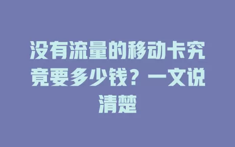 没有流量的移动卡究竟要多少钱？一文说清楚