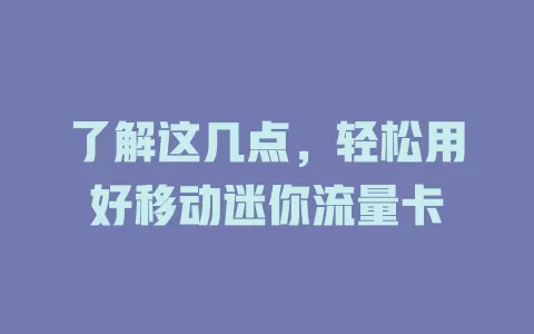 了解这几点，轻松用好移动迷你流量卡