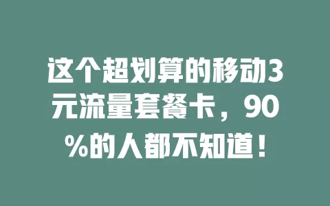 这个超划算的移动3元流量套餐卡，90%的人都不知道！
