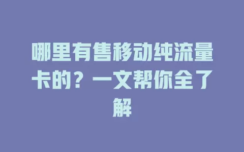 哪里有售移动纯流量卡的？一文帮你全了解