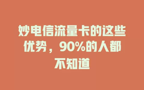 妙电信流量卡的这些优势，90%的人都不知道