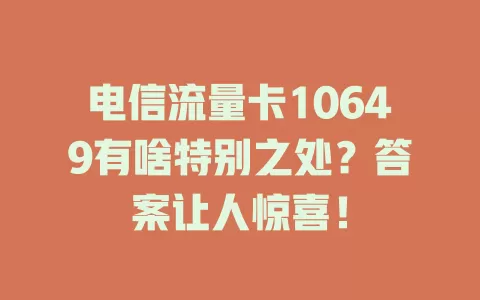电信流量卡10649有啥特别之处？答案让人惊喜！