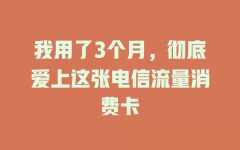 我用了3个月，彻底爱上这张电信流量消费卡
