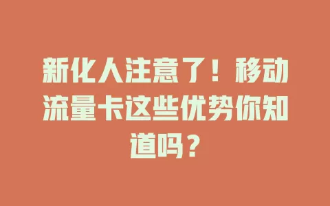 新化人注意了！移动流量卡这些优势你知道吗？