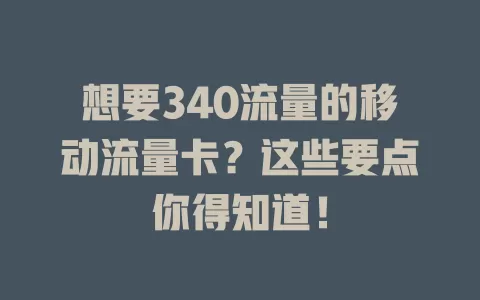 想要340流量的移动流量卡？这些要点你得知道！