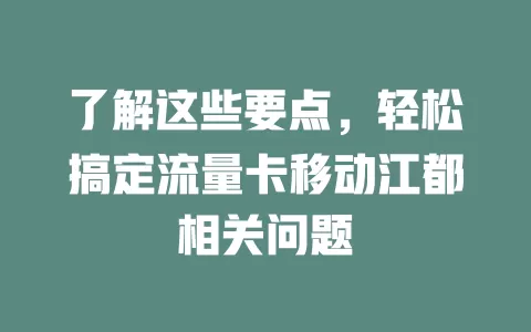 了解这些要点，轻松搞定流量卡移动江都相关问题