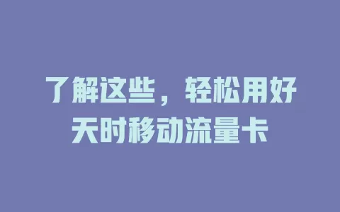 了解这些，轻松用好天时移动流量卡