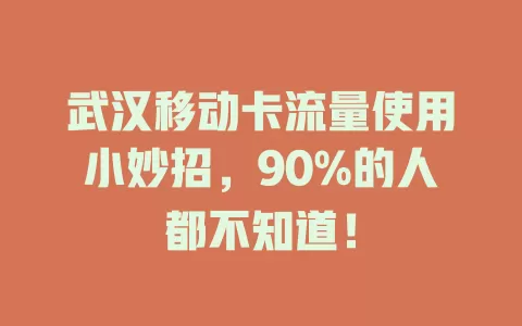 武汉移动卡流量使用小妙招，90%的人都不知道！