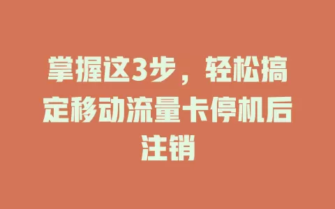 掌握这3步，轻松搞定移动流量卡停机后注销