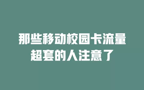 那些移动校园卡流量超套的人注意了