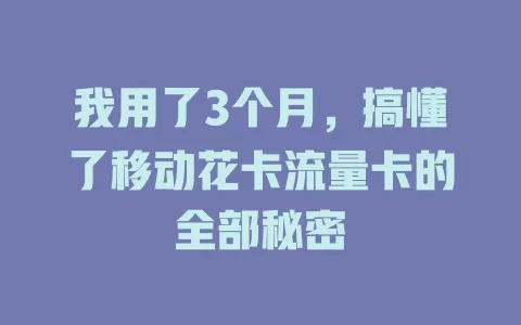 我用了3个月，搞懂了移动花卡流量卡的全部秘密