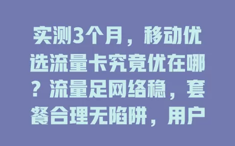 实测3个月，移动优选流量卡究竟优在哪？流量足网络稳，套餐合理无陷阱，用户用后生活更便捷