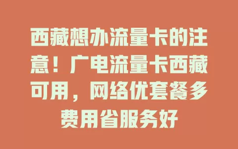 西藏想办流量卡的注意！广电流量卡西藏可用，网络优套餐多费用省服务好