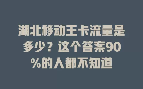 湖北移动王卡流量是多少？这个答案90%的人都不知道