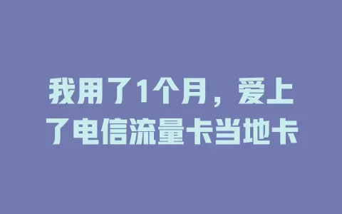 我用了1个月，爱上了电信流量卡当地卡