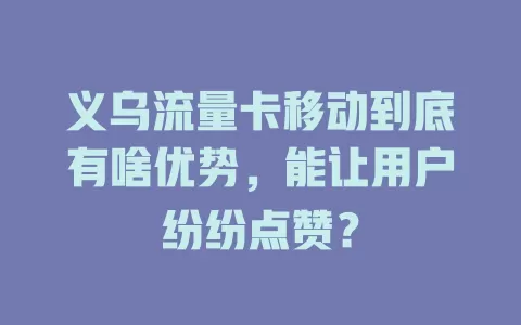义乌流量卡移动到底有啥优势，能让用户纷纷点赞？