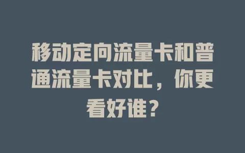 移动定向流量卡和普通流量卡对比，你更看好谁？