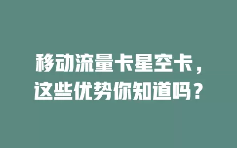 移动流量卡星空卡，这些优势你知道吗？