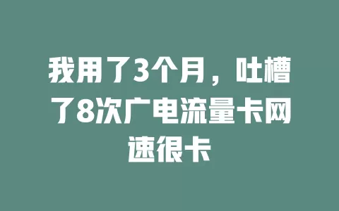 我用了3个月，吐槽了8次广电流量卡网速很卡