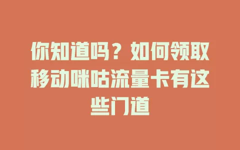 你知道吗？如何领取移动咪咕流量卡有这些门道