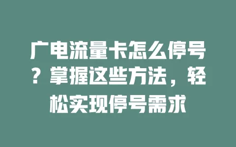 广电流量卡怎么停号？掌握这些方法，轻松实现停号需求