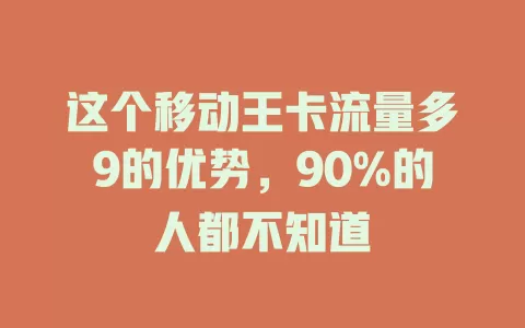 这个移动王卡流量多9的优势，90%的人都不知道