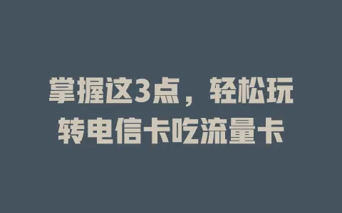掌握这3点，轻松玩转电信卡吃流量卡