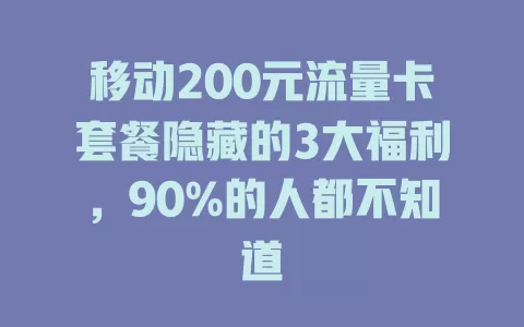 移动200元流量卡套餐隐藏的3大福利，90%的人都不知道