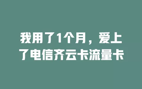 我用了1个月，爱上了电信齐云卡流量卡