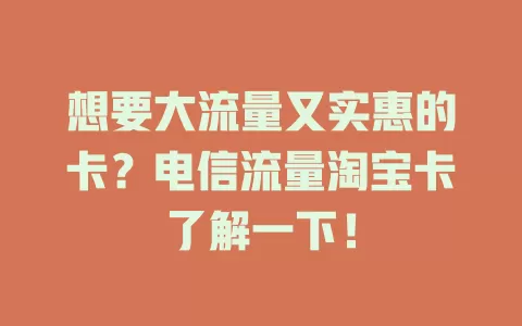 想要大流量又实惠的卡？电信流量淘宝卡了解一下！