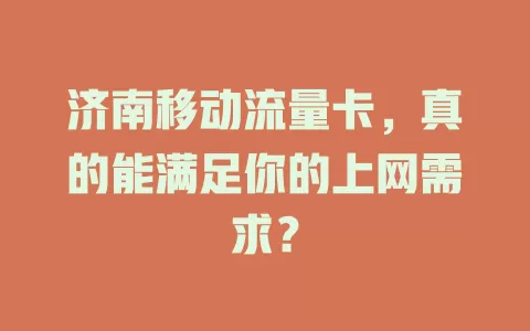 济南移动流量卡，真的能满足你的上网需求？