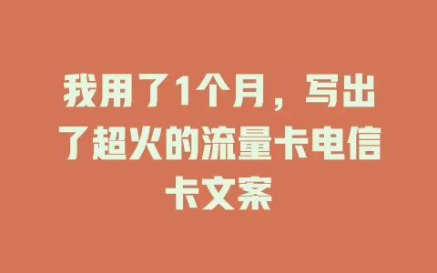 我用了1个月，写出了超火的流量卡电信卡文案
